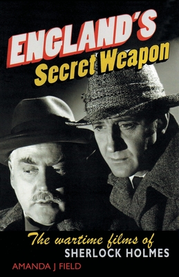England's Secret Weapon: The Wartime Films of Sherlock Holmes - Amanda J. Field