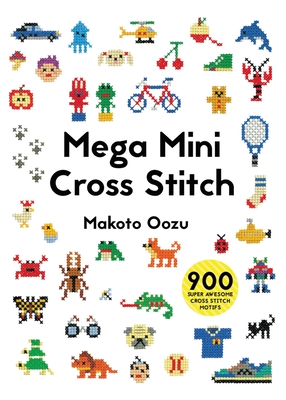 Mega Mini Cross Stitch: 900 Super Awesome Cross Stitch Motifs - Makoto Oozu
