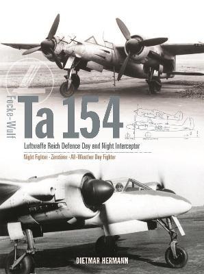 Focke-Wulf Ta 154: Luftwaffe Reich Defence Day and Night Interceptor - Dietmar Hermann