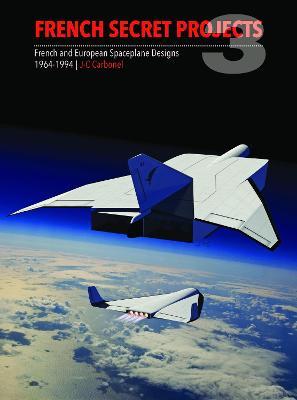 French Secret Projects 3: Spaceplane Designs 1964-1994 - Jean-christophe Carbonel