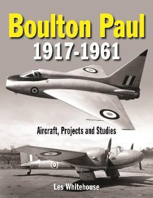 Boulton Paul 1917-1961: Aircraft, Projects and Studies - Les Whitehouse