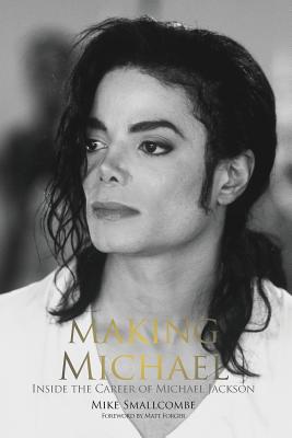 Making Michael: Inside the Career of Michael Jackson - Mike Smallcombe