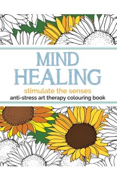 Mind Healing Anti-Stress Art Therapy Colouring Book: Stimulate The Senses - Christina Rose