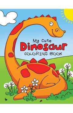 Poza produsului My Cute Dinosaur Coloring Book for Toddlers: Fun Children's Coloring Book for Boys & Girls with 50 Adorable Dinosaur Pages for Toddlers & Kids to Colo - Feel Happy Books