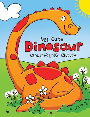 My Cute Dinosaur Coloring Book for Toddlers: Fun Children's Coloring Book for Boys & Girls with 50 Adorable Dinosaur Pages for Toddlers & Kids to Colo - Feel Happy Books