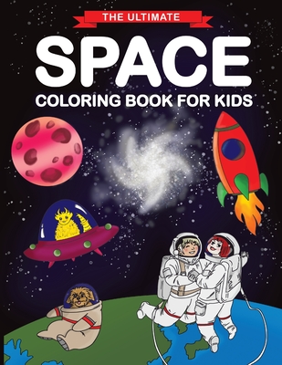 The Ultimate Space Coloring Book for Kids: Fun Children's Coloring Book for Kids with 50 Fantastic Pages to Color with Astronauts, Planets, Aliens, Ro - Feel Happy Books