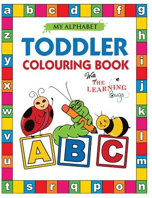 My Alphabet Toddler Colouring Book with The Learning Bugs: Fun Colouring Books for Toddlers & Kids Ages 2, 3, 4 & 5 - Teaches ABC, Letters & Words for - The Learning Bugs