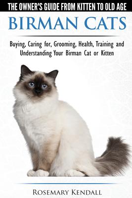 Birman Cats - The Owner's Guide from Kitten to Old Age - Buying, Caring For, Grooming, Health, Training, and Understanding Your Birman Cat or Kitten - Rosemary Kendall