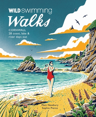 Wild Swimming Walks Cornwall: 28 Coast, Lake and River Days Out - Matt Newbury