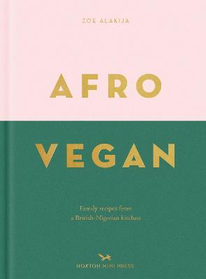 Afro Vegan: Family Recipes from a British-Nigerian Kitchen - Zoe Alakija