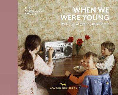 When We Were Young: Memories of Growing Up in Britain - The Anonymous Project