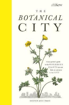 The Botanical City: A Busy Person's Guide to the Wondrous Plants to Find, Eat and Grow in the City - Helena Dove