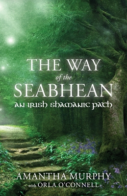 The Way of the Seabhean: An Irish Shamanic Path - Amantha Murphy