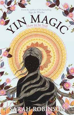 Yin Magic: How to be Still - Sarah Robinson