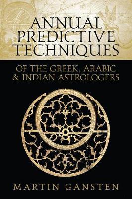 Annual Predictive Techniques of the Greek, Arabic and Indian Astrologers - Martin Gansten
