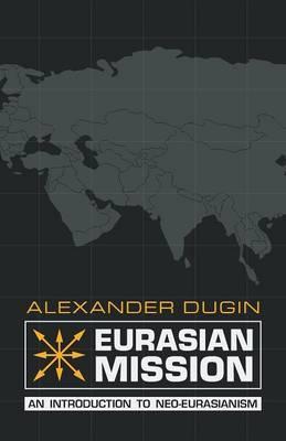 Eurasian Mission: An Introduction to Neo-Eurasianism - Alexander Dugin