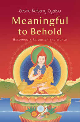 Meaningful to Behold: Becoming a Friend of the World - Geshe Kelsang Gyatso