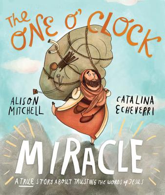 The One O'Clock Miracle: A True Story about Trusting the Words of Jesus - Alison Mitchell
