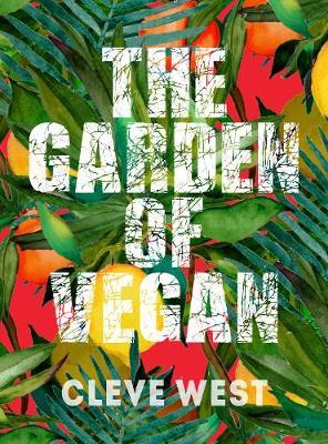 The Garden of Vegan: How Plants Can Save the Animals, the Planet and Our Health - Cleve West