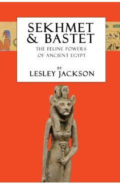Sekhmet & Bastet: The Feline Powers of Egypt - Lesley Jackson