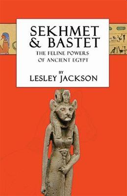 Sekhmet & Bastet: The Feline Powers of Egypt - Lesley Jackson
