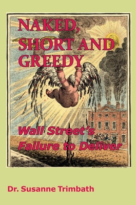 Naked, Short and Greedy: Wall Street's Failure to Deliver - Susanne Trimbath