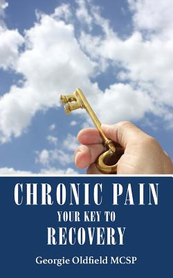 Chronic Pain: Your Key to Recovery - Georgie Oldfield Mcsp