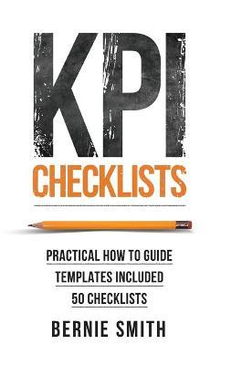 KPI Checklists: Practical guide to implementing KPIs and performance measures, over 50 checklists included - Bernie Smith