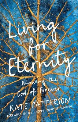 Living for Eternity: Knowing the God of Forever - Kate Patterson