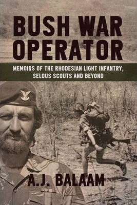 Bush War Operator: Memoirs of the Rhodesian Light Infantry, Selous Scouts and Beyond - Andrew Balaam