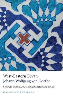 West-Eastern Divan: Complete, Annotated New Translation (Bilingual Edition) - Johann Wolfgang Von Goethe