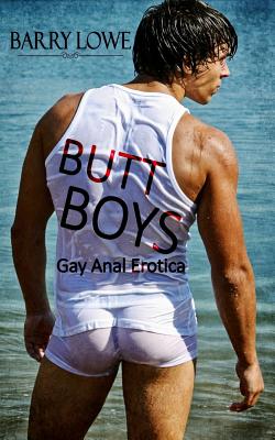 Butt Boys: Gay Anal Erotica - Barry Lowe