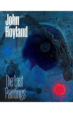 Coperta cărții 'John Hoyland: The Last Paintings - John Hoyland'