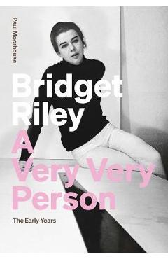 Poza produsului Bridget Riley: A Very Very Person - Paul Moorhouse