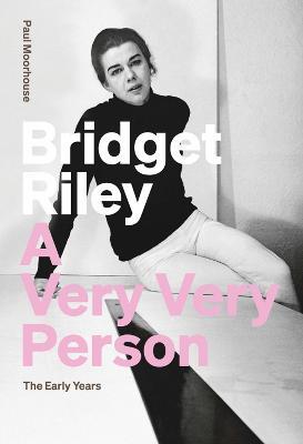 Bridget Riley: A Very Very Person - Paul Moorhouse