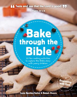 Bake Through the Bible: 20 Cooking Activities to Explore Bible Truths with Your Child - Susie Bentley-taylor