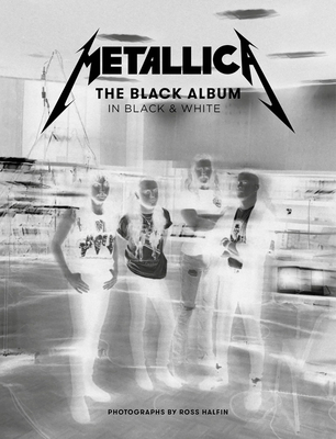 Metallica: The Black Album in Black & White: Photographs by Ross Halfin - Ross Halfin