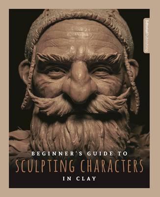 Beginner's Guide to Sculpting Characters in Clay - 3dtotal Publishing