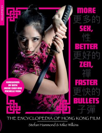 More Sex, Better Zen, Faster Bullets: The Encyclopedia of Hong Kong Film - Stefan Hammond
