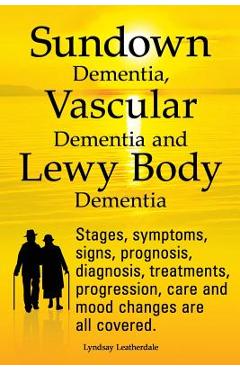 Poza produsului Sundown Dementia, Vascular Dementia and Lewy Body Dementia Explained. Stages, Symptoms, Signs, Prognosis, Diagnosis, Treatments, Progression, Care and - Lyndsay Leatherdale