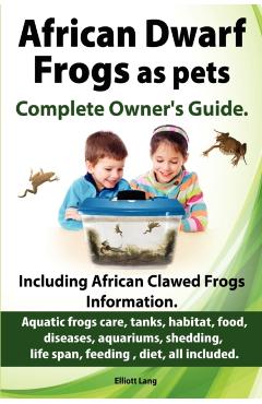 African Dwarf Frogs as pets. Care, tanks, habitat, food, diseases, aquariums, shedding, life span, feeding, diet, all included. African Dwarf Frogs co - Elliott Lang