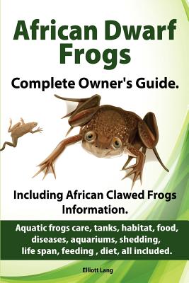 African Dwarf Frogs as pets. Care, tanks, habitat, food, diseases, aquariums, shedding, life span, feeding, diet, all included. African Dwarf Frogs co - Elliott Lang