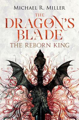 The Dragon's Blade: The Reborn King - Michael R. Miller