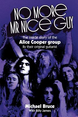 No More Mr Nice Guy: The inside story of the Alice Cooper Group - Michael Bruce