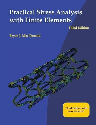 Practical Stress Analysis with Finite Elements (3rd Edition) - Bryan J. Mac Donald