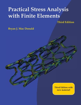 Practical Stress Analysis with Finite Elements (3rd Edition) - Bryan J. Mac Donald