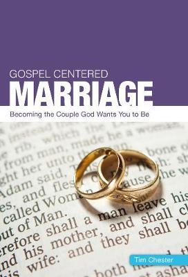 Gospel Centered Marriage: Becoming the Couple God Wants You to Be - Tim Chester