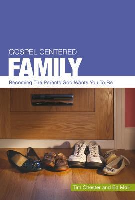 Gospel Centered Family, 3: Becoming the Parents God Wants You to Be - Tim Chester