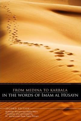 From Medina To Karbala: In The Words Of Imam Al Husayn - Muhammad-reza Fakhr-rohani