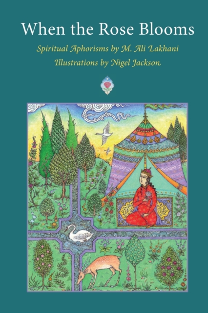 When the Rose Blooms: Spiritual Aphorisms by M. Ali Lakhani - Ali Lakhani